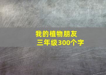 我的植物朋友 三年级300个字